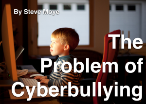 The Problem of Cyberbullying by Steve Moye